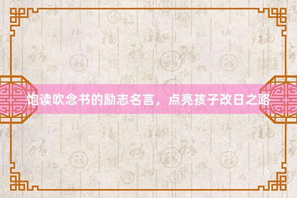 饱读吹念书的励志名言，点亮孩子改日之路