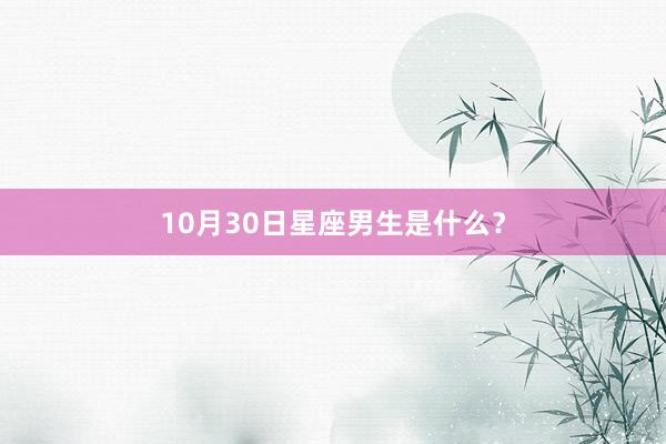 10月30日星座男生是什么？