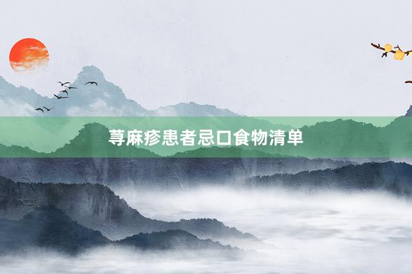 荨麻疹患者忌口食物清单