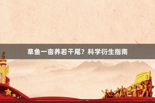 草鱼一亩养若干尾？科学衍生指南