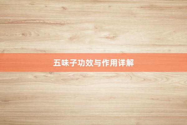 五味子功效与作用详解